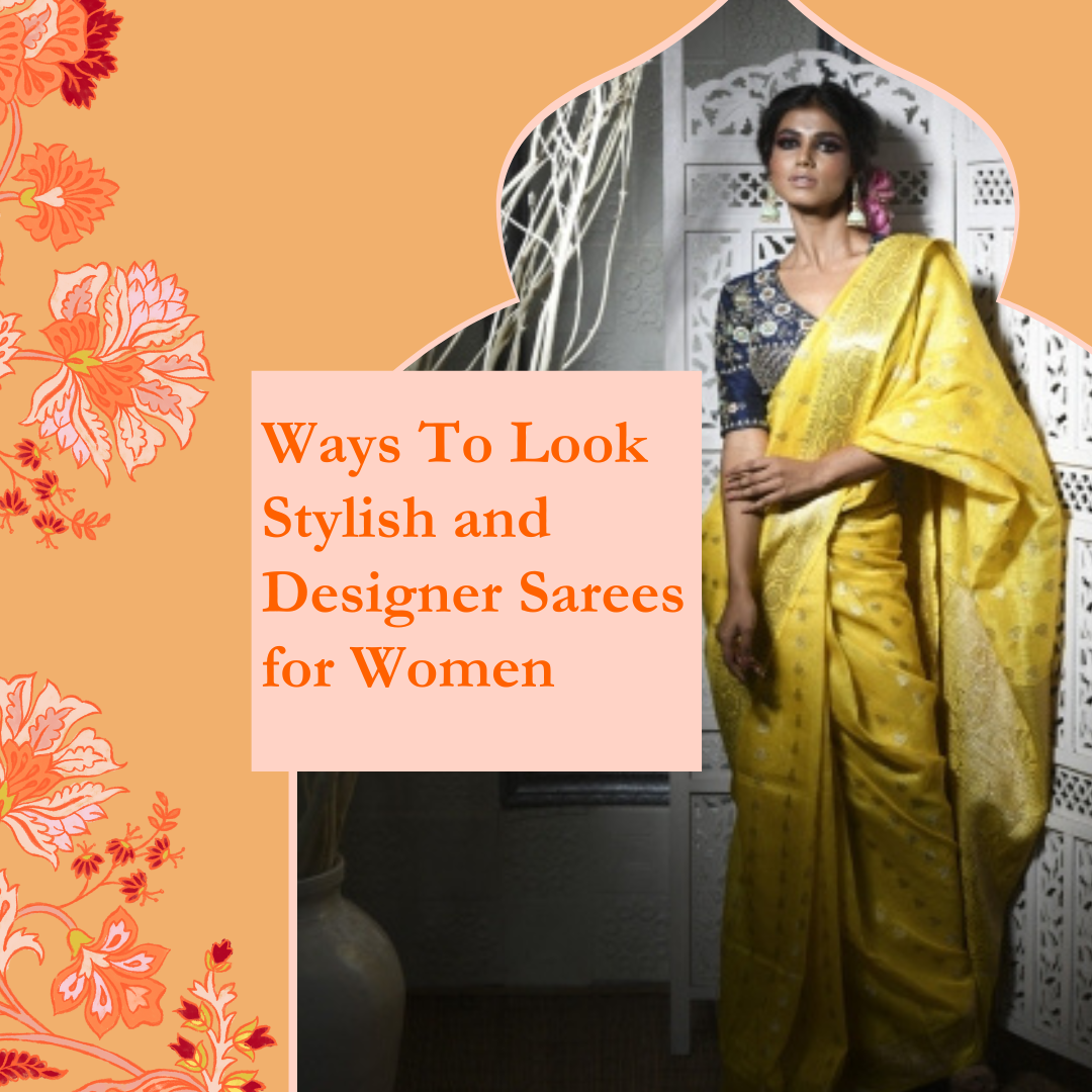 Ways To Look Stylish and Designer Sarees for Women